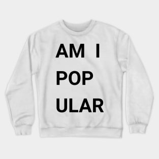 Am I Popular Crewneck Sweatshirt